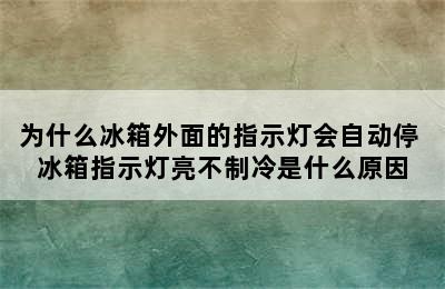 为什么冰箱外面的指示灯会自动停 冰箱指示灯亮不制冷是什么原因